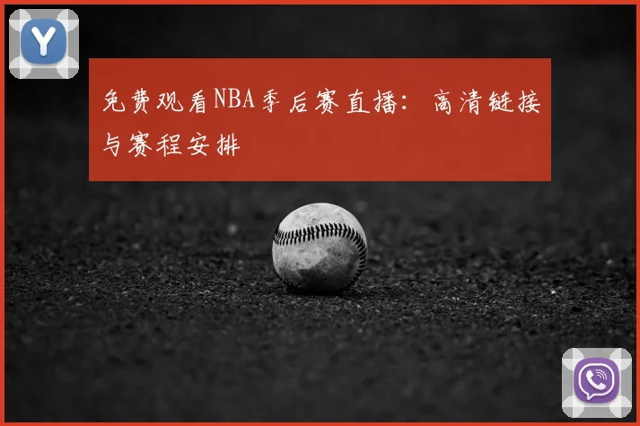 免费观看NBA季后赛直播：高清链接与赛程安排