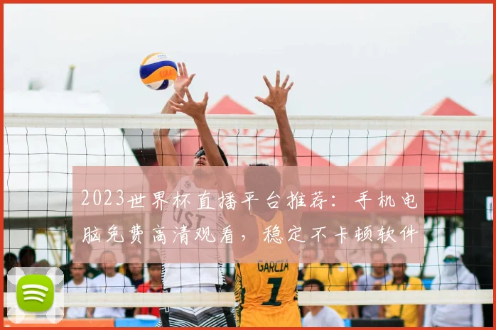 2023世界杯直播平台推荐：手机电脑免费高清观看，稳定不卡顿软件选择