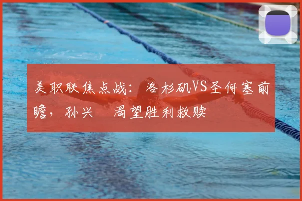 美职联焦点战：洛杉矶VS圣何塞前瞻，孙兴慜渴望胜利救赎