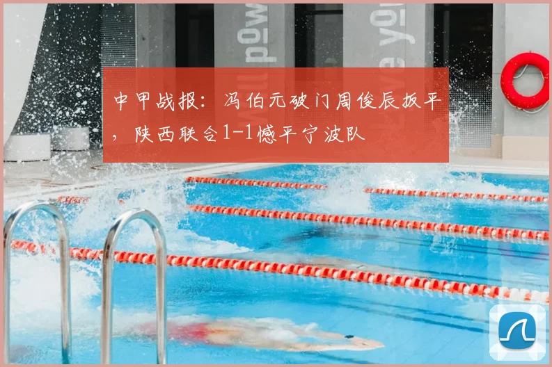 中甲战报：冯伯元破门周俊辰扳平，陕西联合1-1憾平宁波队