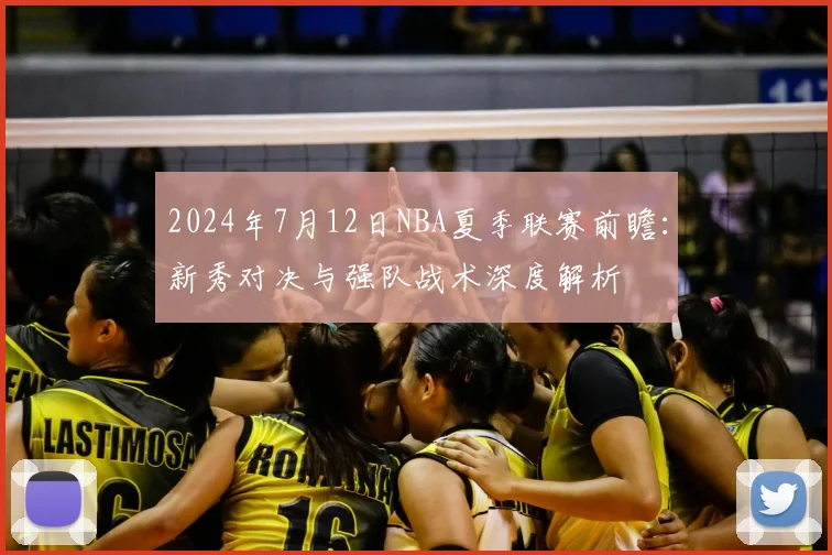 2024年7月12日NBA夏季联赛前瞻：新秀对决与强队战术深度解析